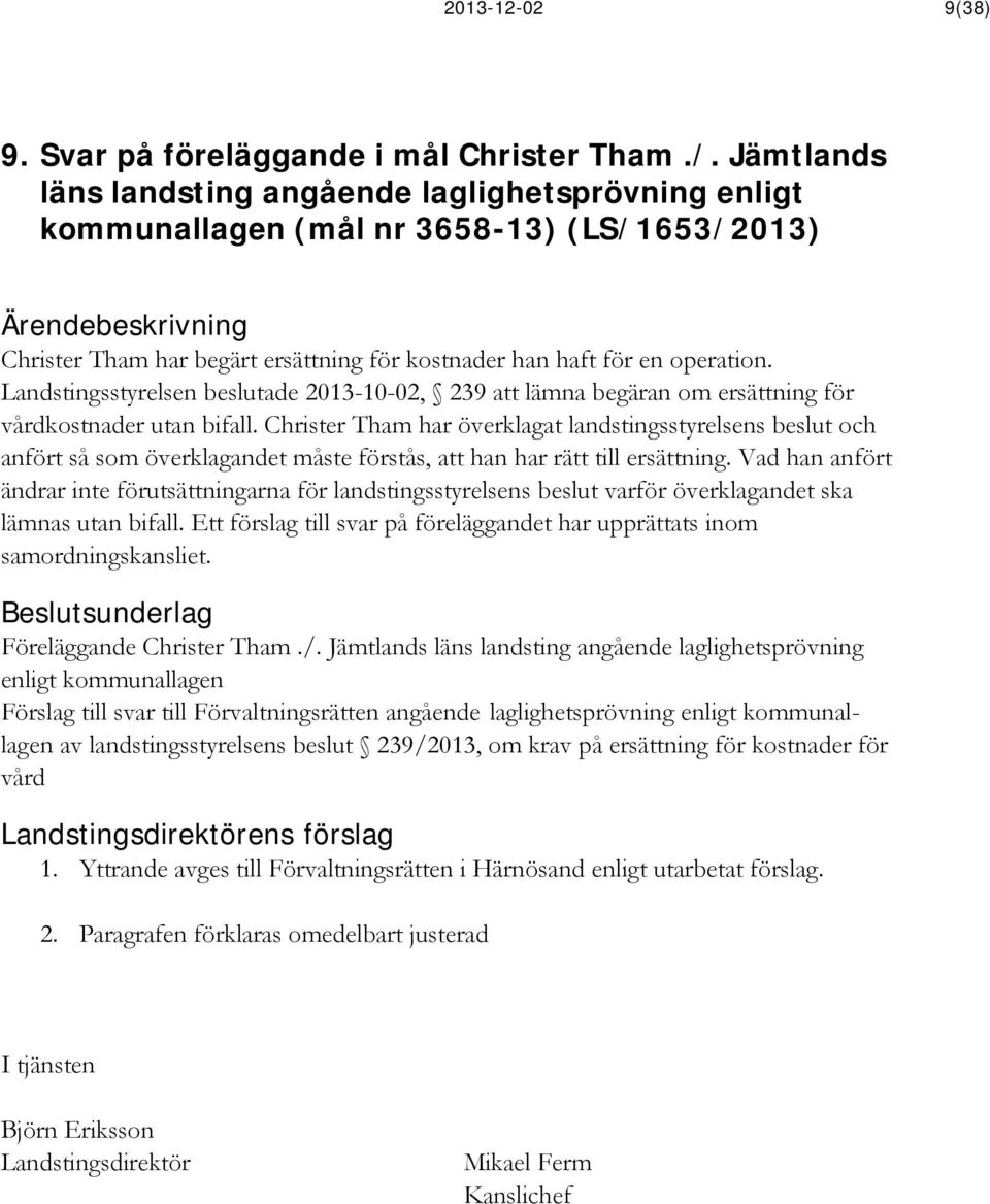 Landstingsstyrelsen beslutade 2013-10-02, 239 att lämna begäran om ersättning för vårdkostnader utan bifall.