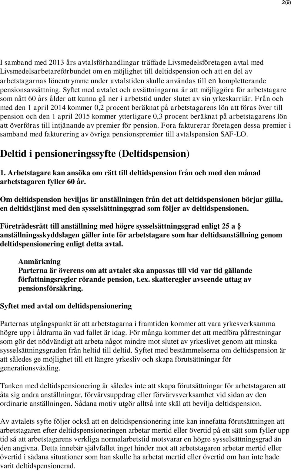 Syftet med avtalet och avsättningarna är att möjliggöra för arbetstagare som nått 60 års ålder att kunna gå ner i arbetstid under slutet av sin yrkeskarriär.