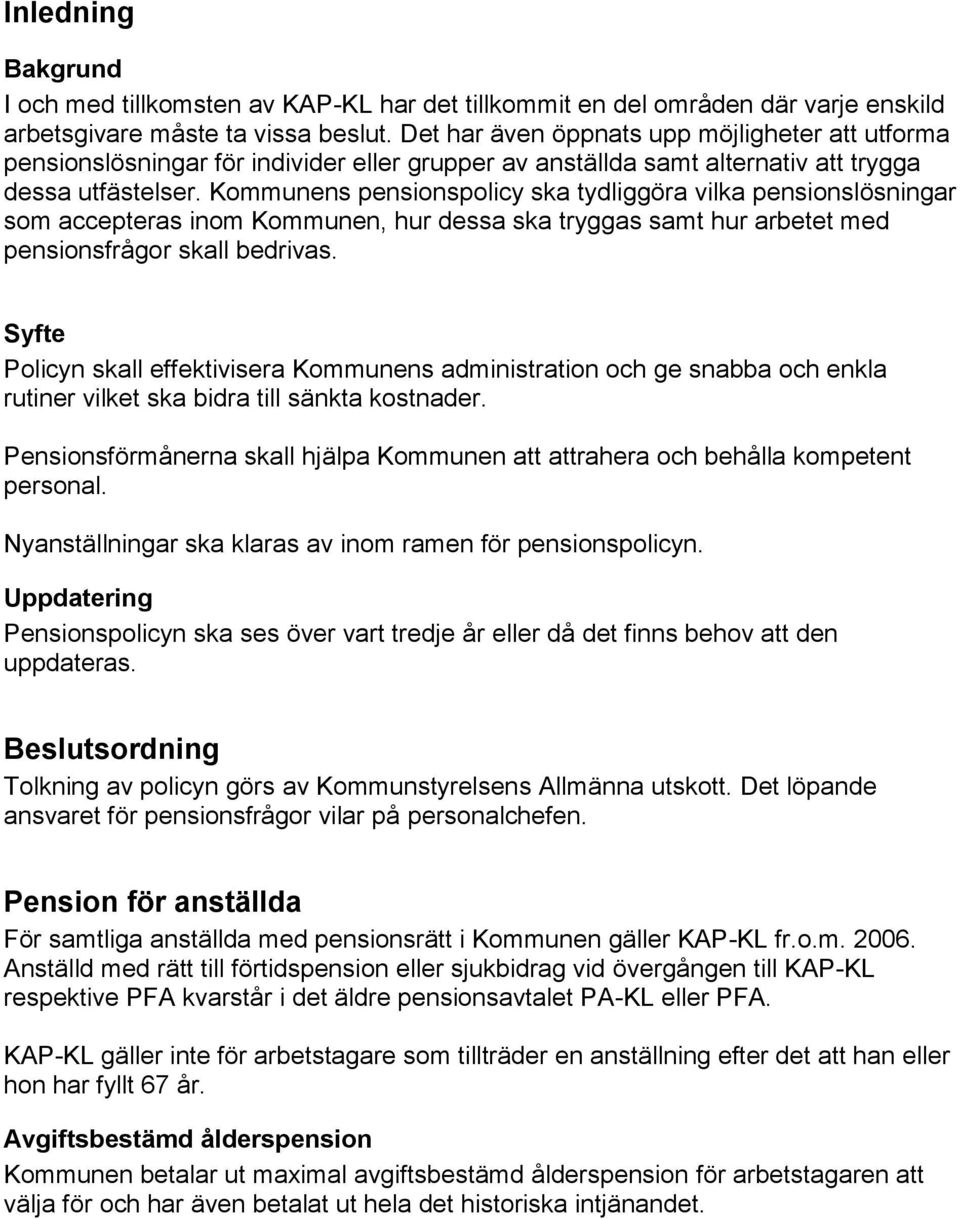 Kommunens pensionspolicy ska tydliggöra vilka pensionslösningar som accepteras inom Kommunen, hur dessa ska tryggas samt hur arbetet med pensionsfrågor skall bedrivas.