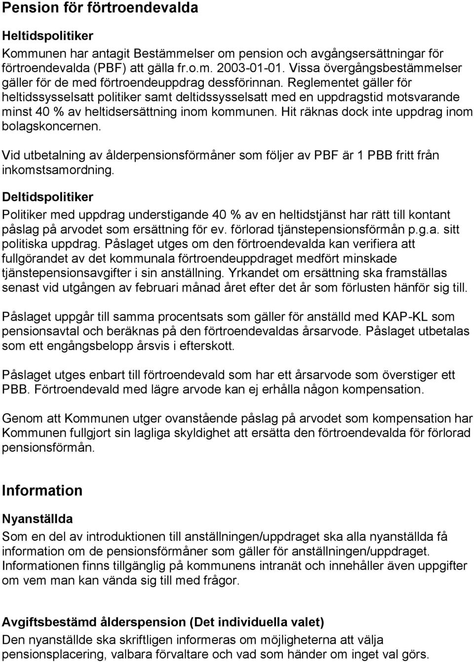 Reglementet gäller för heltidssysselsatt politiker samt deltidssysselsatt med en uppdragstid motsvarande minst 40 % av heltidsersättning inom kommunen.