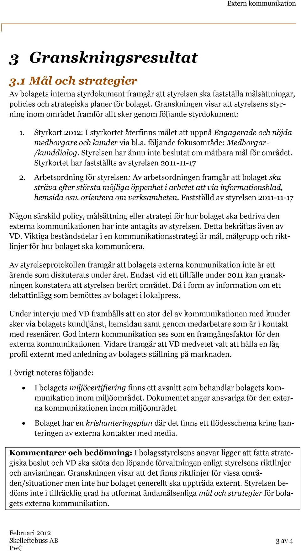 Styrkort 2012: I styrkortet återfinns målet att uppnå Engagerade och nöjda medborgare och kunder via bl.a. följande fokusområde: Medborgar- /kunddialog.