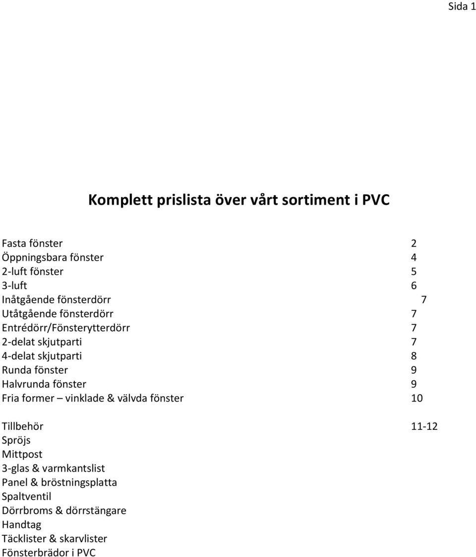 Runda fönster 9 Halvrunda fönster 9 Fria former vinklade & välvda fönster 10 Tillbehör 11-12 Spröjs Mittpost 3-glas &