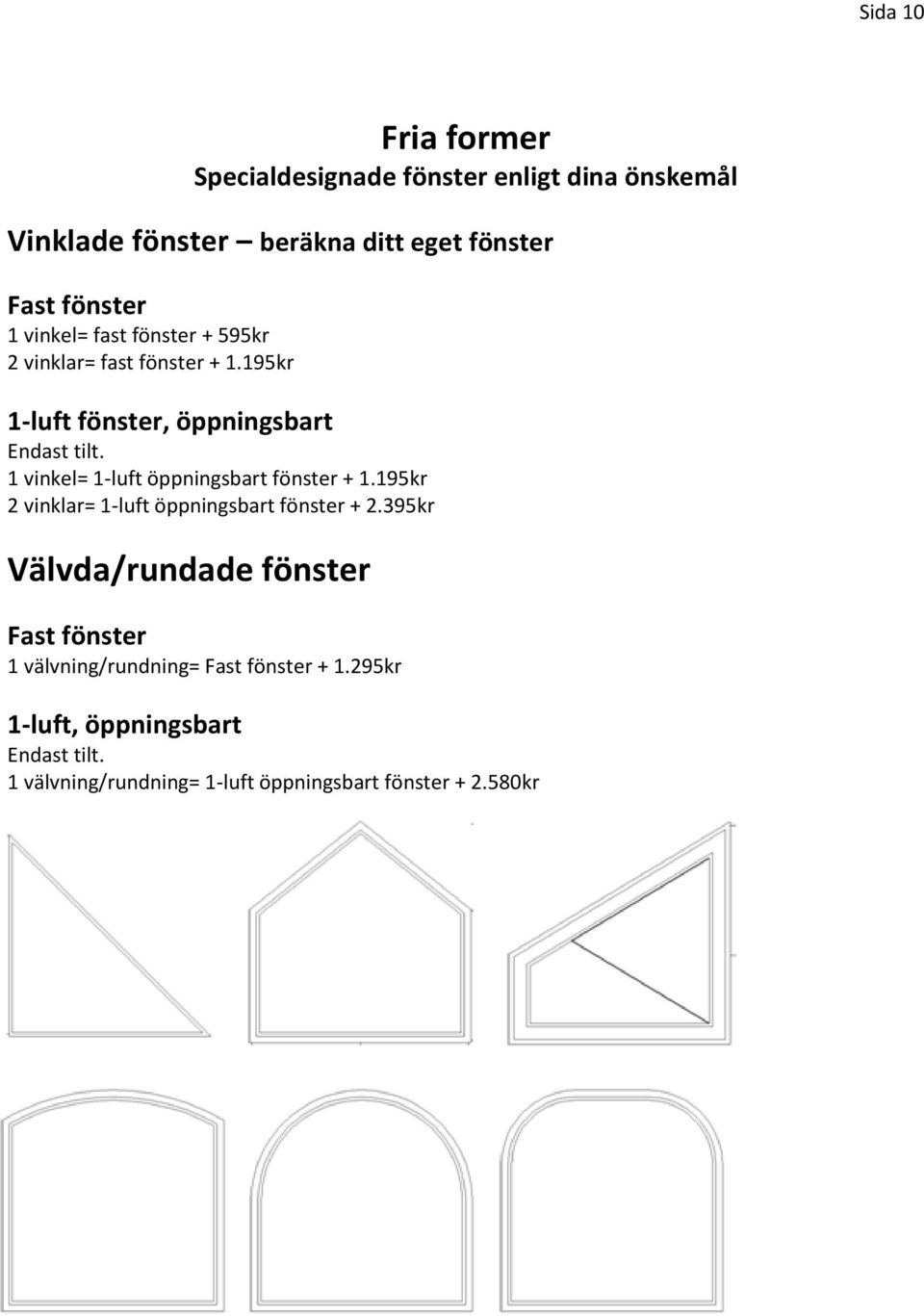 1 vinkel= 1-luft öppningsbart fönster + 1.195kr 2 vinklar= 1-luft öppningsbart fönster + 2.