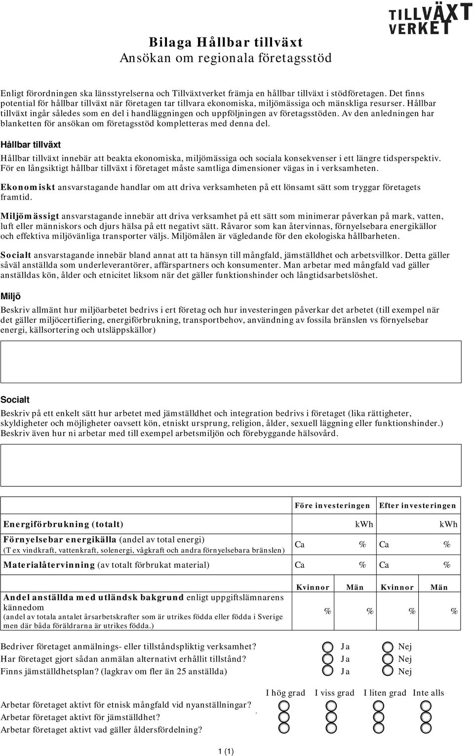 Hållbar tillväxt ingår således som en del i handläggningen och uppföljningen av företagsstöden. Av den anledningen har blanketten för ansökan om företagsstöd kompletteras med denna del.