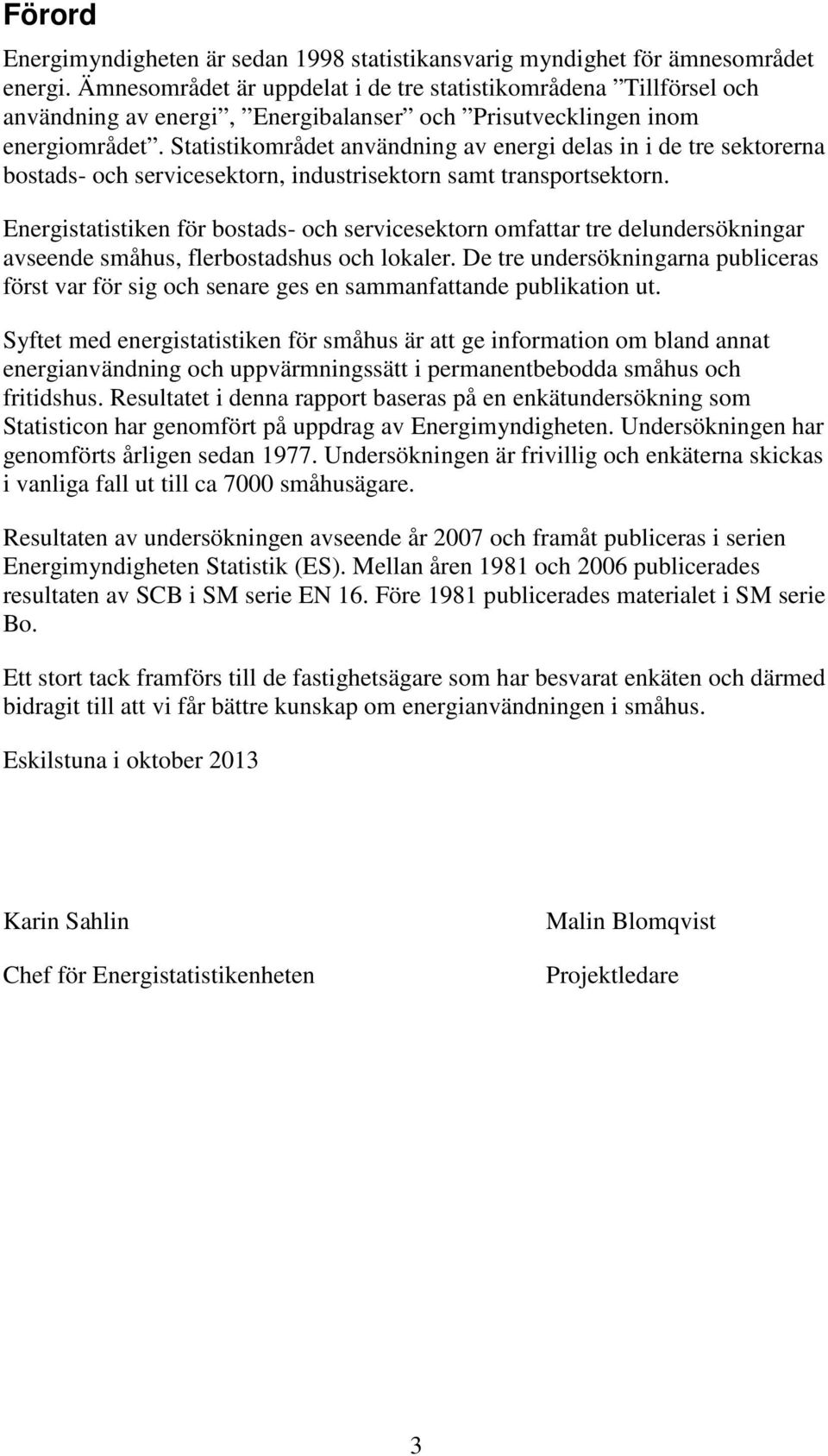Statistikområdet användning av energi delas in i de tre sektorerna bostads- och servicesektorn, industrisektorn samt transportsektorn.