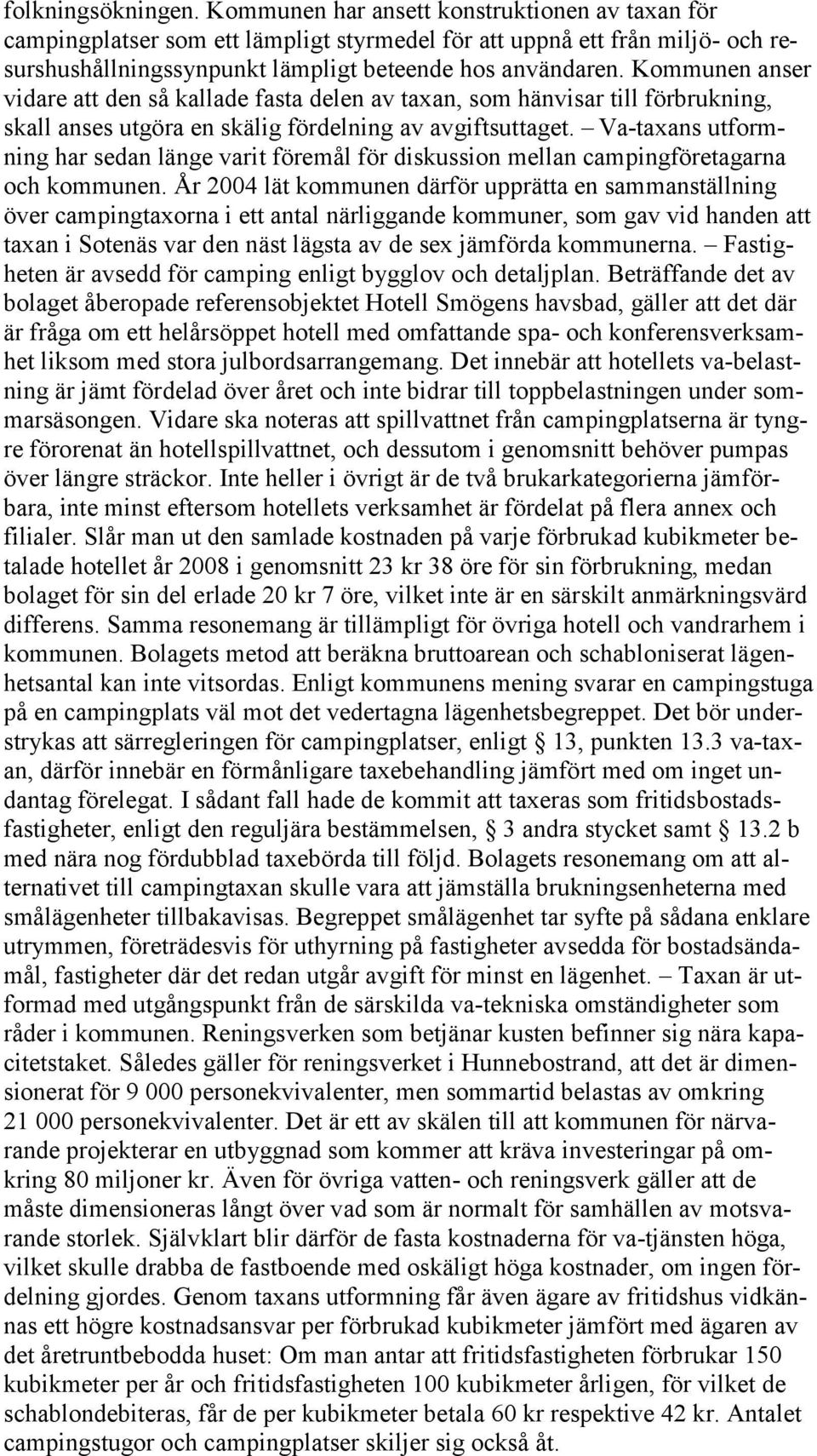 Kommunen anser vidare att den så kallade fasta delen av taxan, som hänvisar till förbrukning, skall anses utgöra en skälig fördelning av avgiftsuttaget.