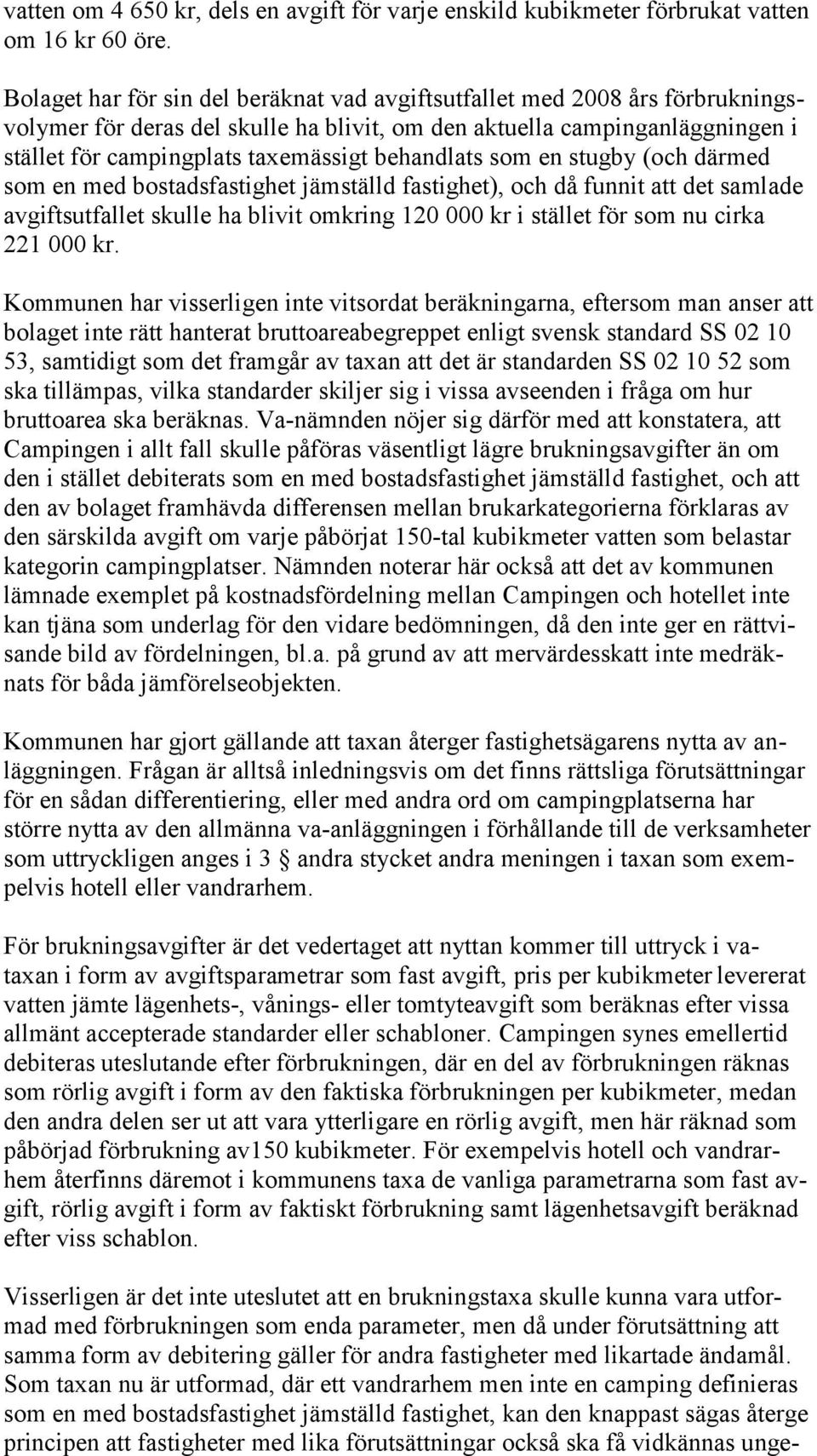 behandlats som en stugby (och därmed som en med bostadsfastighet jämställd fastighet), och då funnit att det samlade avgiftsutfallet skulle ha blivit omkring 120 000 kr i stället för som nu cirka 221