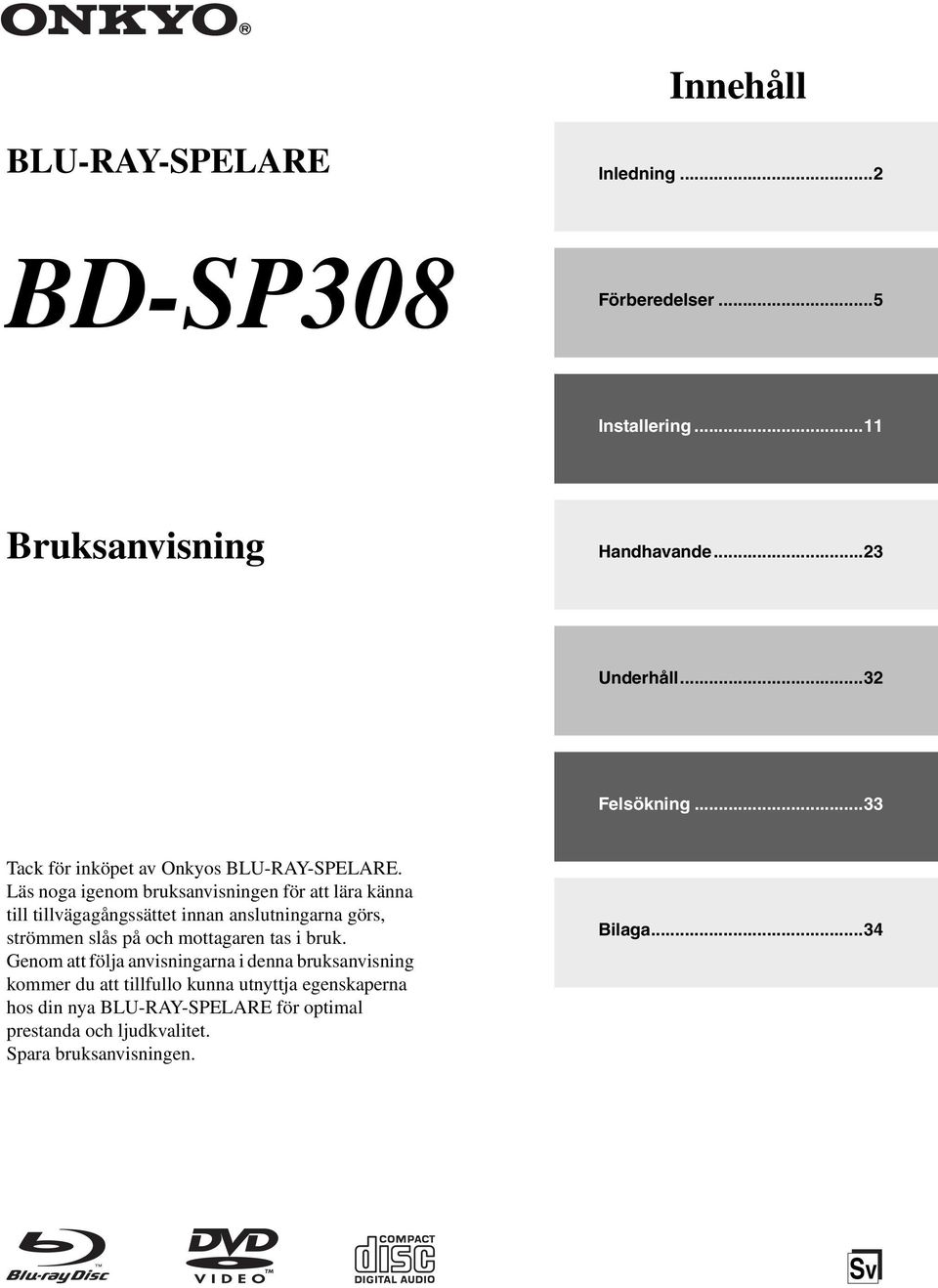 Läs noga igenom bruksanvisningen för att lära känna till tillvägagångssättet innan anslutningarna görs, strömmen slås på och