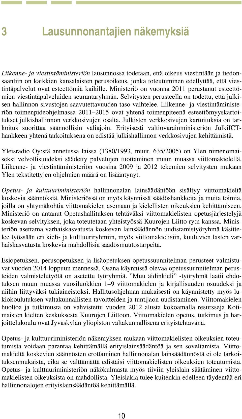 Selvitysten perusteella on todettu, että julkisen hallinnon sivustojen saavutettavuuden taso vaihtelee.
