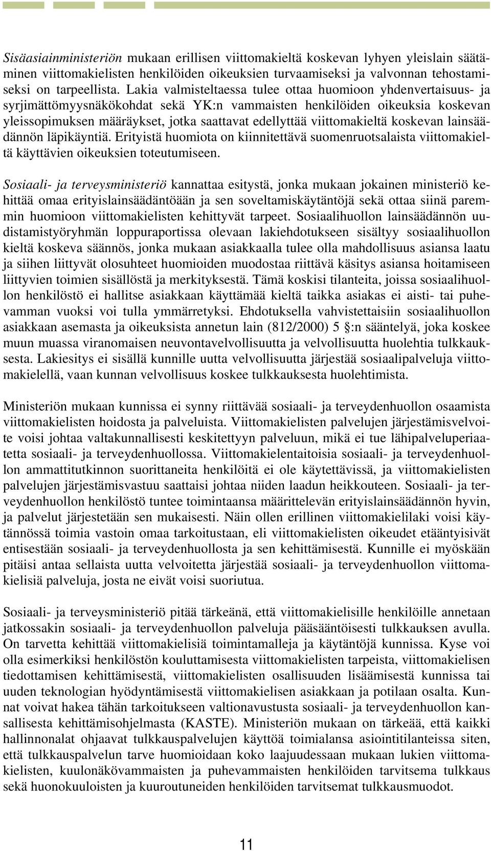 viittomakieltä koskevan lainsäädännön läpikäyntiä. Erityistä huomiota on kiinnitettävä suomenruotsalaista viittomakieltä käyttävien oikeuksien toteutumiseen.