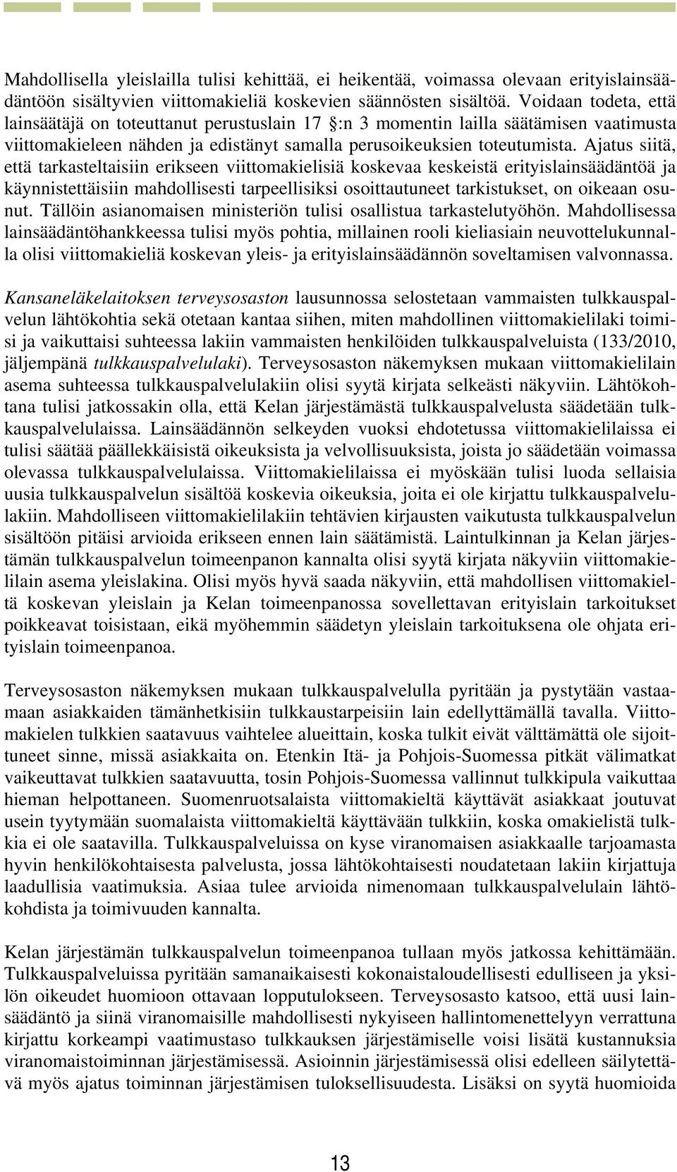 Ajatus siitä, että tarkasteltaisiin erikseen viittomakielisiä koskevaa keskeistä erityislainsäädäntöä ja käynnistettäisiin mahdollisesti tarpeellisiksi osoittautuneet tarkistukset, on oikeaan osunut.
