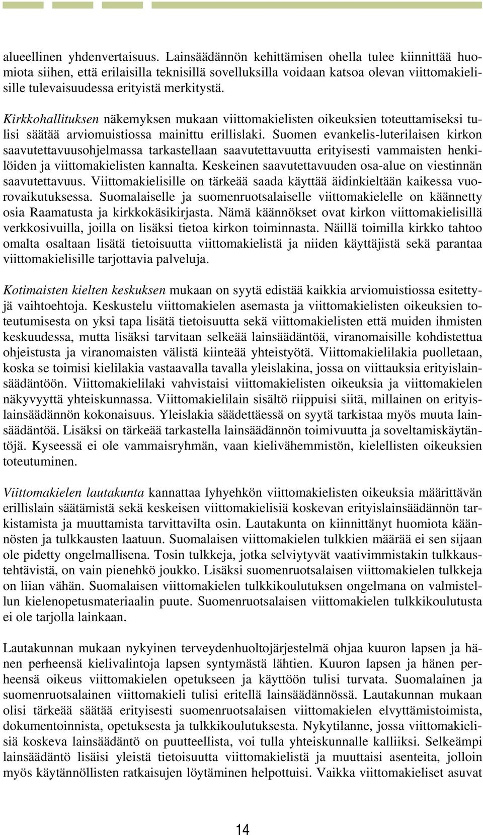 Kirkkohallituksen näkemyksen mukaan viittomakielisten oikeuksien toteuttamiseksi tulisi säätää arviomuistiossa mainittu erillislaki.