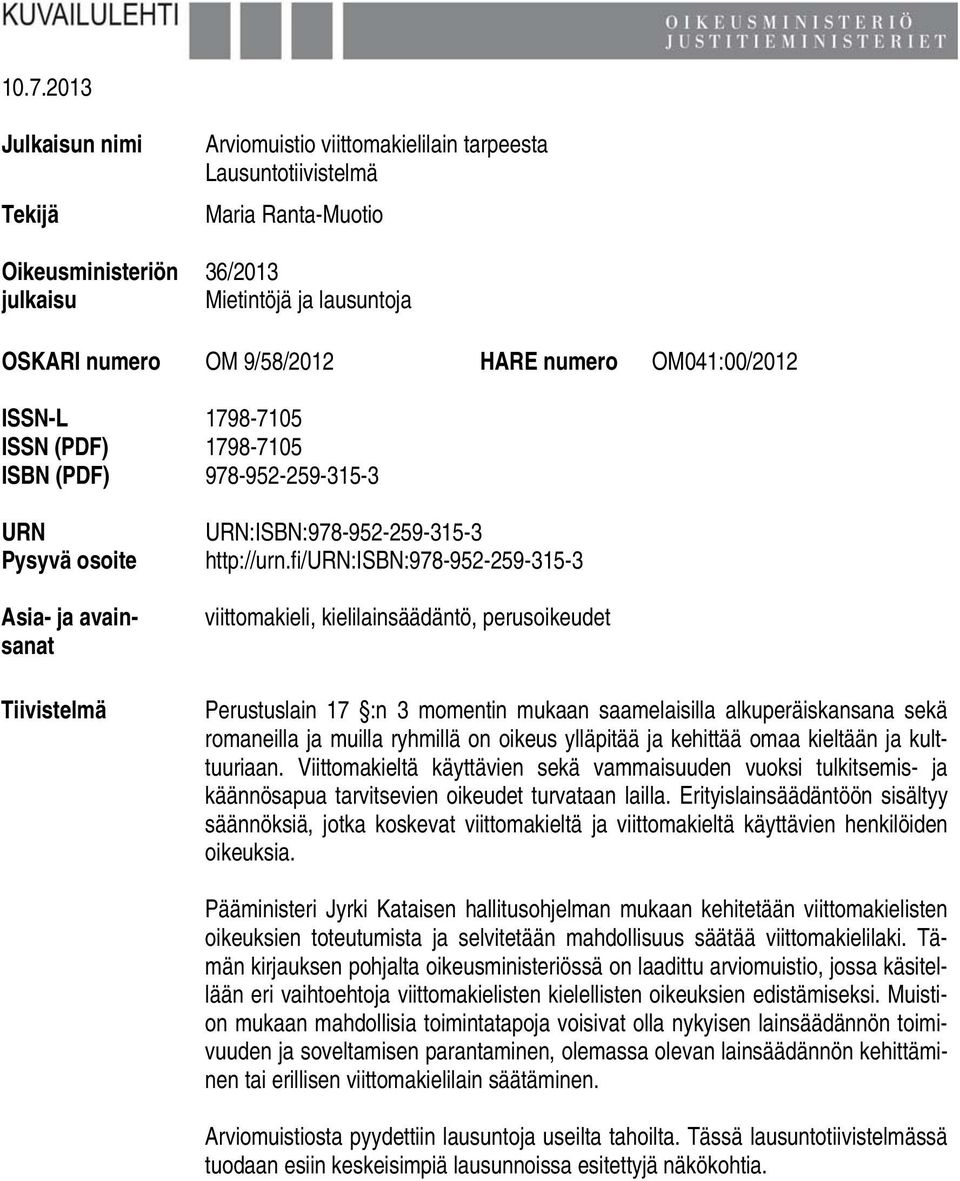 fi/urn:isbn:978-952-259-315-3 viittomakieli, kielilainsäädäntö, perusoikeudet Perustuslain 17 :n 3 momentin mukaan saamelaisilla alkuperäiskansana sekä romaneilla ja muilla ryhmillä on oikeus