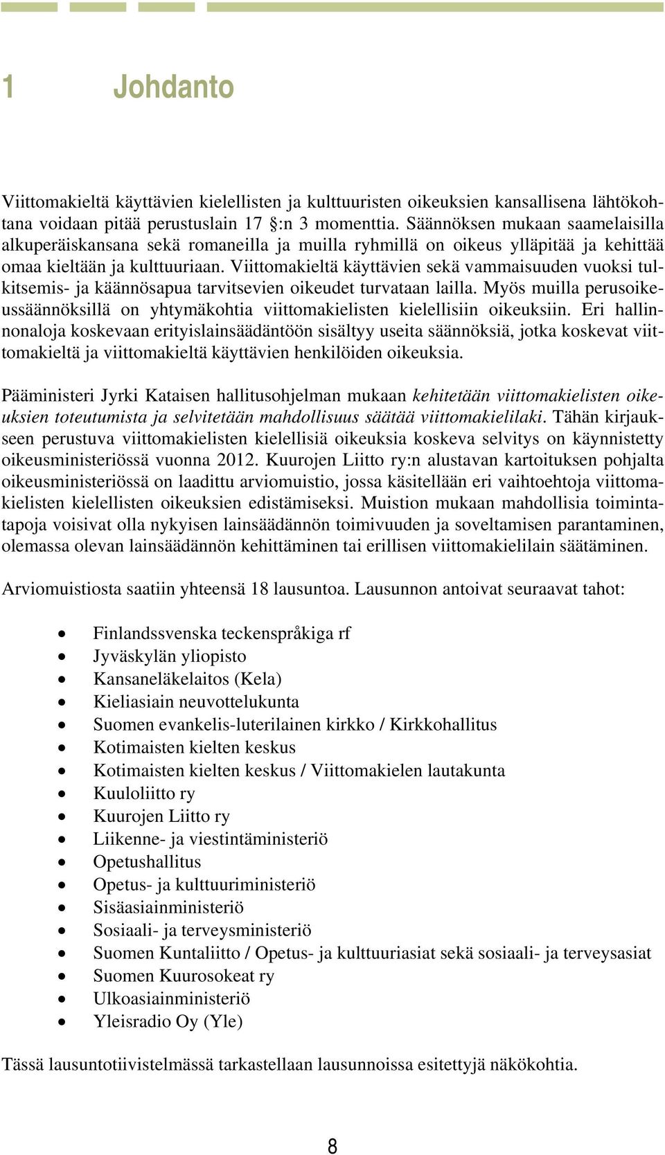 Viittomakieltä käyttävien sekä vammaisuuden vuoksi tulkitsemis- ja käännösapua tarvitsevien oikeudet turvataan lailla.