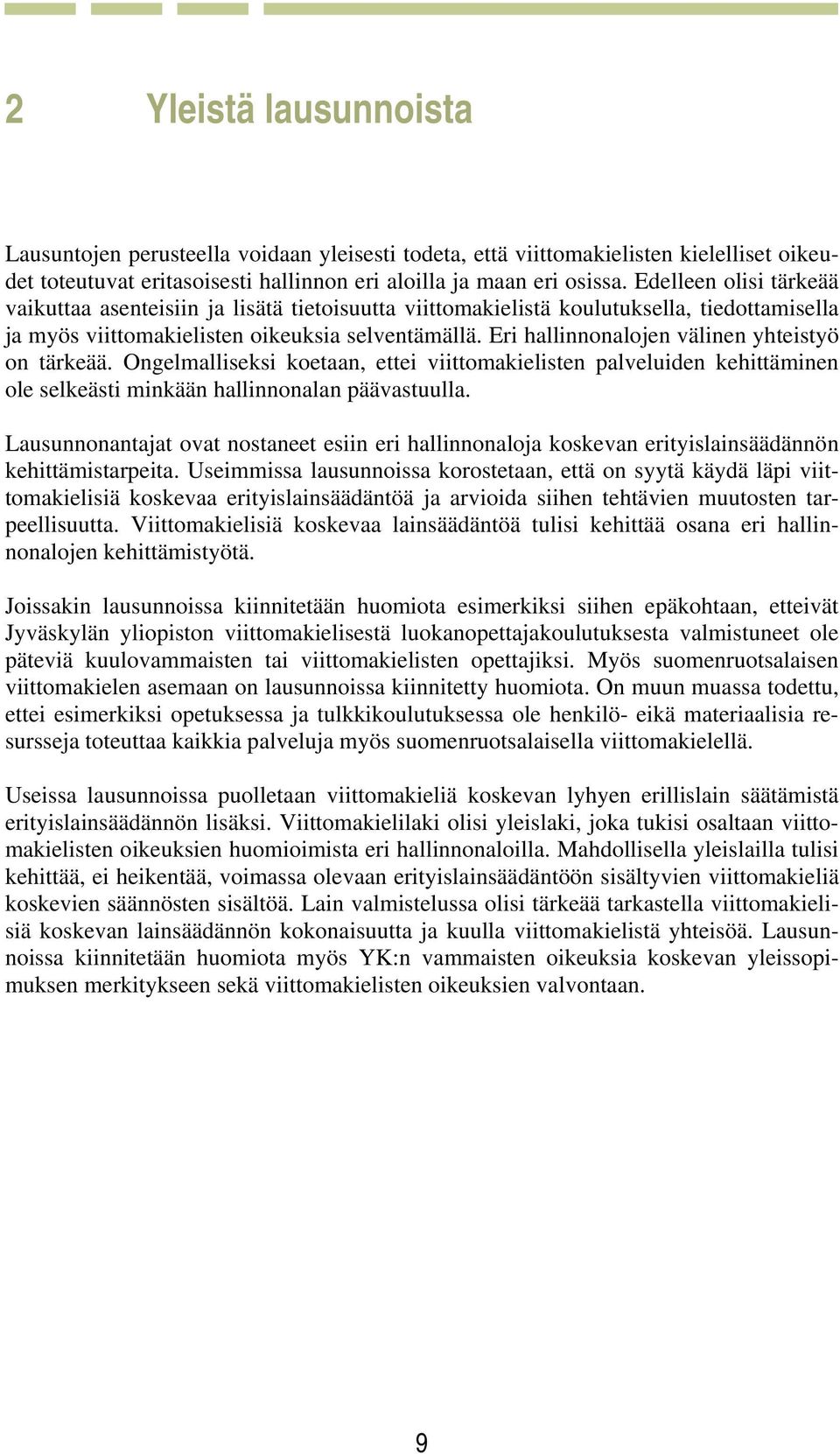 Eri hallinnonalojen välinen yhteistyö on tärkeää. Ongelmalliseksi koetaan, ettei viittomakielisten palveluiden kehittäminen ole selkeästi minkään hallinnonalan päävastuulla.