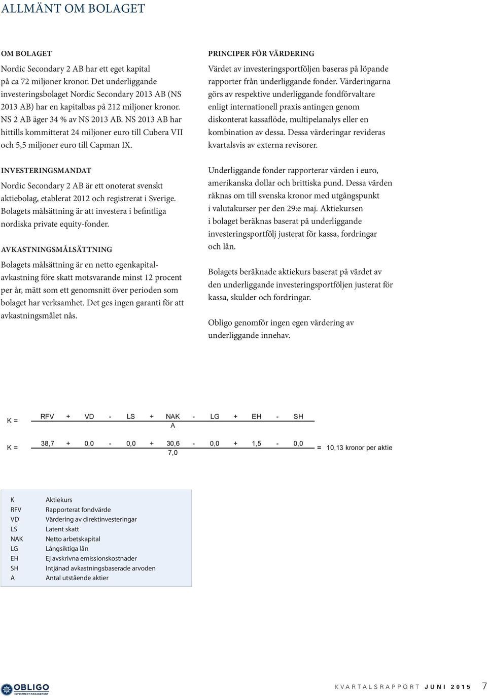 NS 2013 AB har hittills kommitterat 24 miljoner euro till Cubera VII och 5,5 miljoner euro till Capman IX.