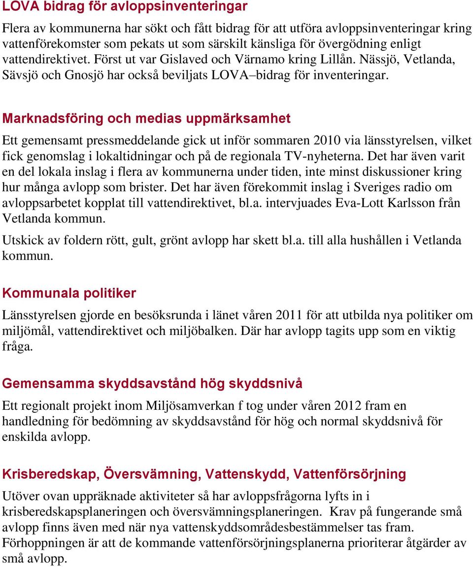 Marknadsföring och medias uppmärksamhet Ett gemensamt pressmeddelande gick ut inför sommaren 2010 via länsstyrelsen, vilket fick genomslag i lokaltidningar och på de regionala TV-nyheterna.