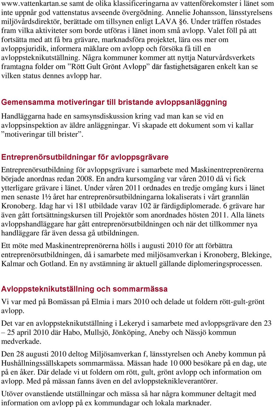 Valet föll på att fortsätta med att få bra grävare, marknadsföra projektet, lära oss mer om avloppsjuridik, informera mäklare om avlopp och försöka få till en avloppsteknikutställning.