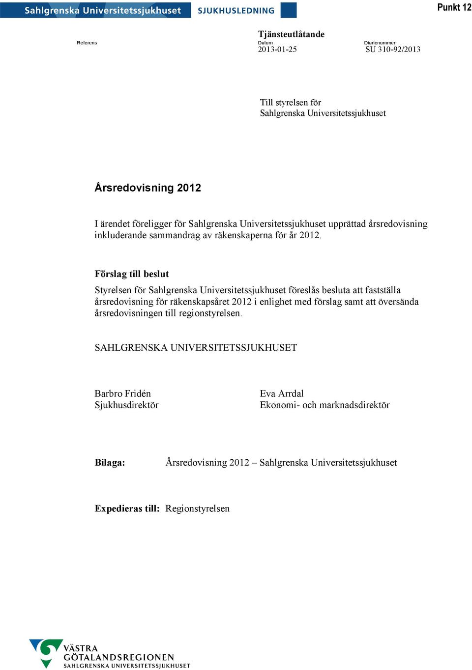 Förslag till beslut Styrelsen för Sahlgrenska Universitetssjukhuset föreslås besluta att fastställa årsredovisning för räkenskapsåret 2012 i enlighet med förslag samt att