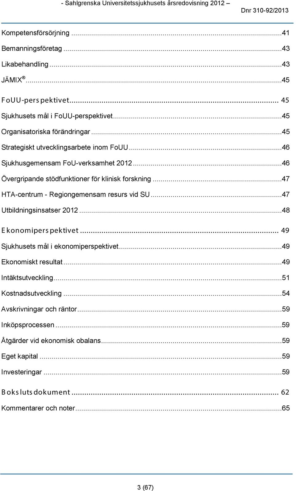 ..46 Övergripande stödfunktioner för klinisk forskning...47 HTA-centrum - Regiongemensam resurs vid SU...47 Utbildningsinsatser 2012...48 E konomiperspektivet.