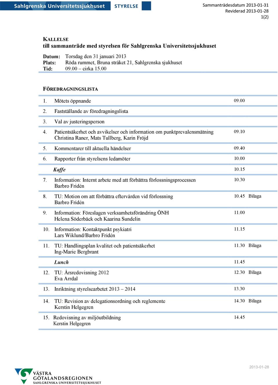Patientsäkerhet och avvikelser och information om punktprevalensmätning Christina Raner, Mats Tullberg, Karin Fröjd 09.10 5. Kommentarer till aktuella händelser 09.40 6.