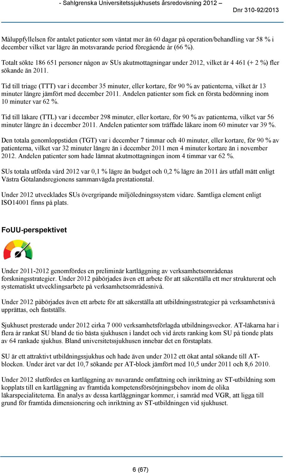Tid till triage (TTT) var i december 35 minuter, eller kortare, för 90 % av patienterna, vilket är 13 minuter längre jämfört med december 2011.