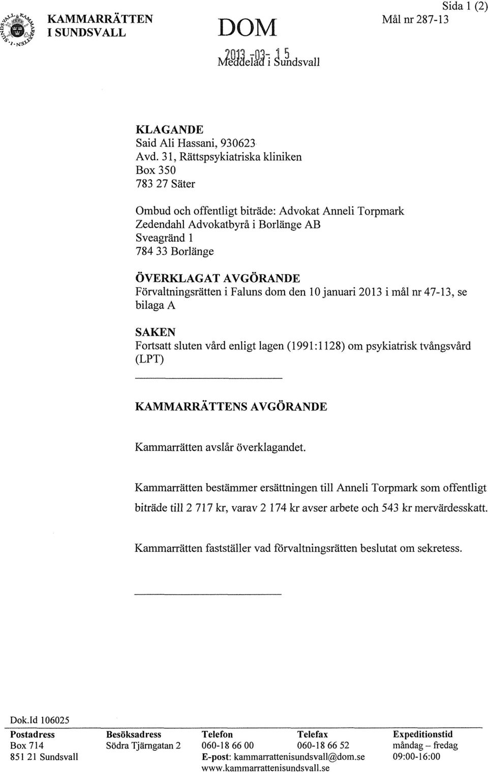 dom den 10 januari 2013 i mål nr 47-13, se bilaga A SAKEN Fortsatt sluten vård enligt lagen (1991:1128) om psykiatrisk tvångsvård (LPT) KAMMARRATTENS AVGÖRANDE Kammarrätten avslår överklagandet.