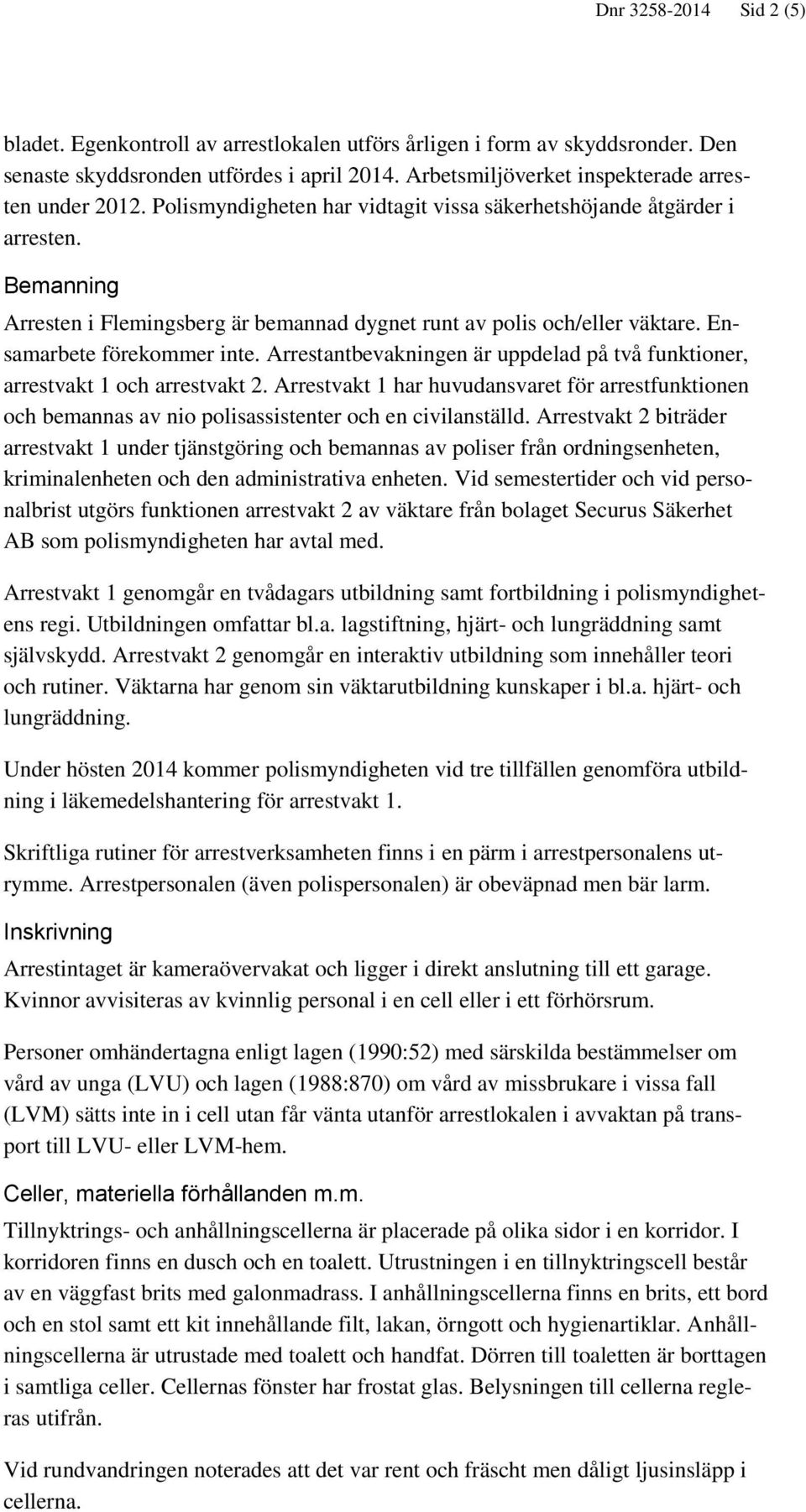 Arrestantbevakningen är uppdelad på två funktioner, arrestvakt 1 och arrestvakt 2. Arrestvakt 1 har huvudansvaret för arrestfunktionen och bemannas av nio polisassistenter och en civilanställd.