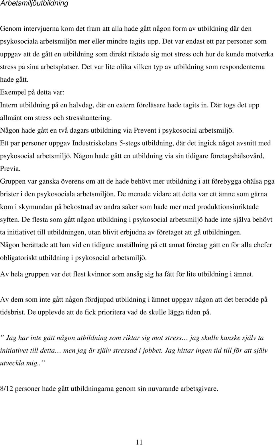 Det var lite olika vilken typ av utbildning som respondenterna hade gått. Exempel på detta var: Intern utbildning på en halvdag, där en extern föreläsare hade tagits in.