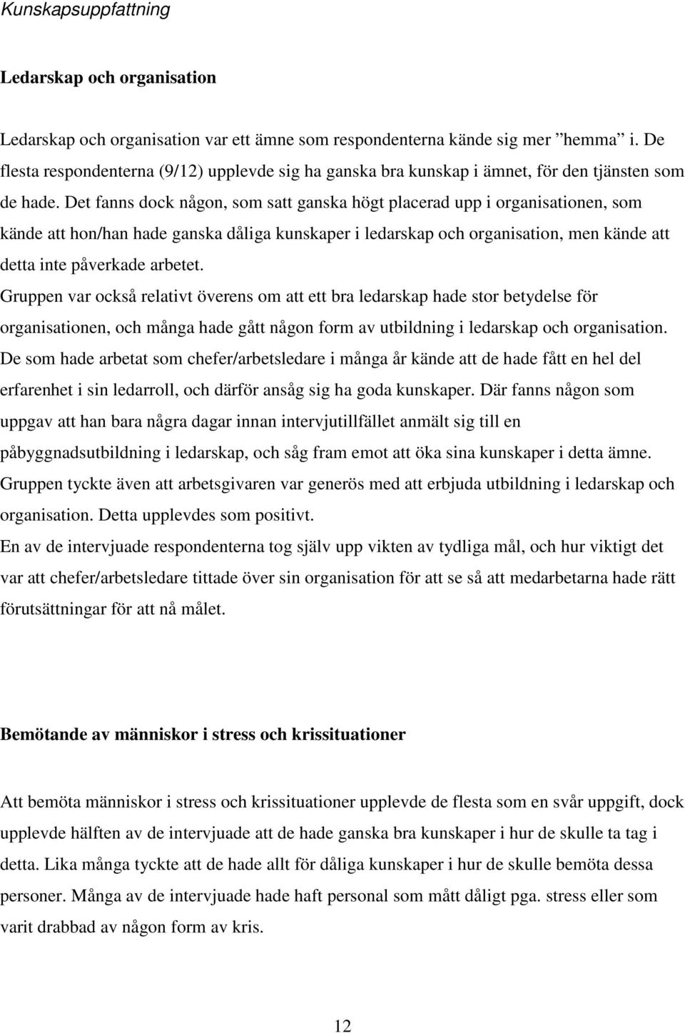 Det fanns dock någon, som satt ganska högt placerad upp i organisationen, som kände att hon/han hade ganska dåliga kunskaper i ledarskap och organisation, men kände att detta inte påverkade arbetet.