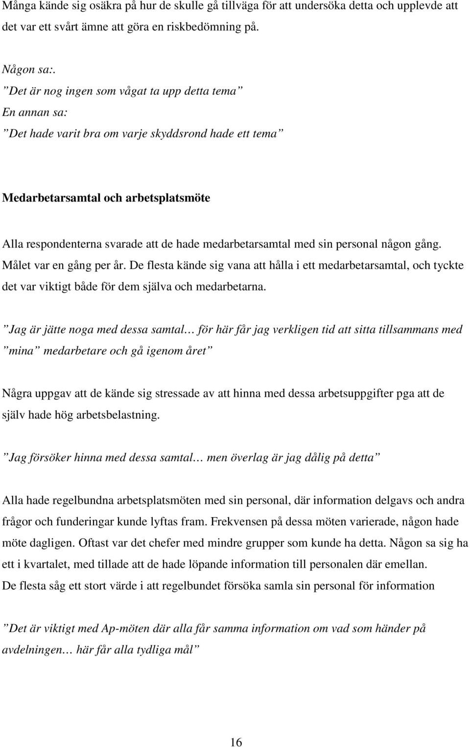 medarbetarsamtal med sin personal någon gång. Målet var en gång per år. De flesta kände sig vana att hålla i ett medarbetarsamtal, och tyckte det var viktigt både för dem själva och medarbetarna.