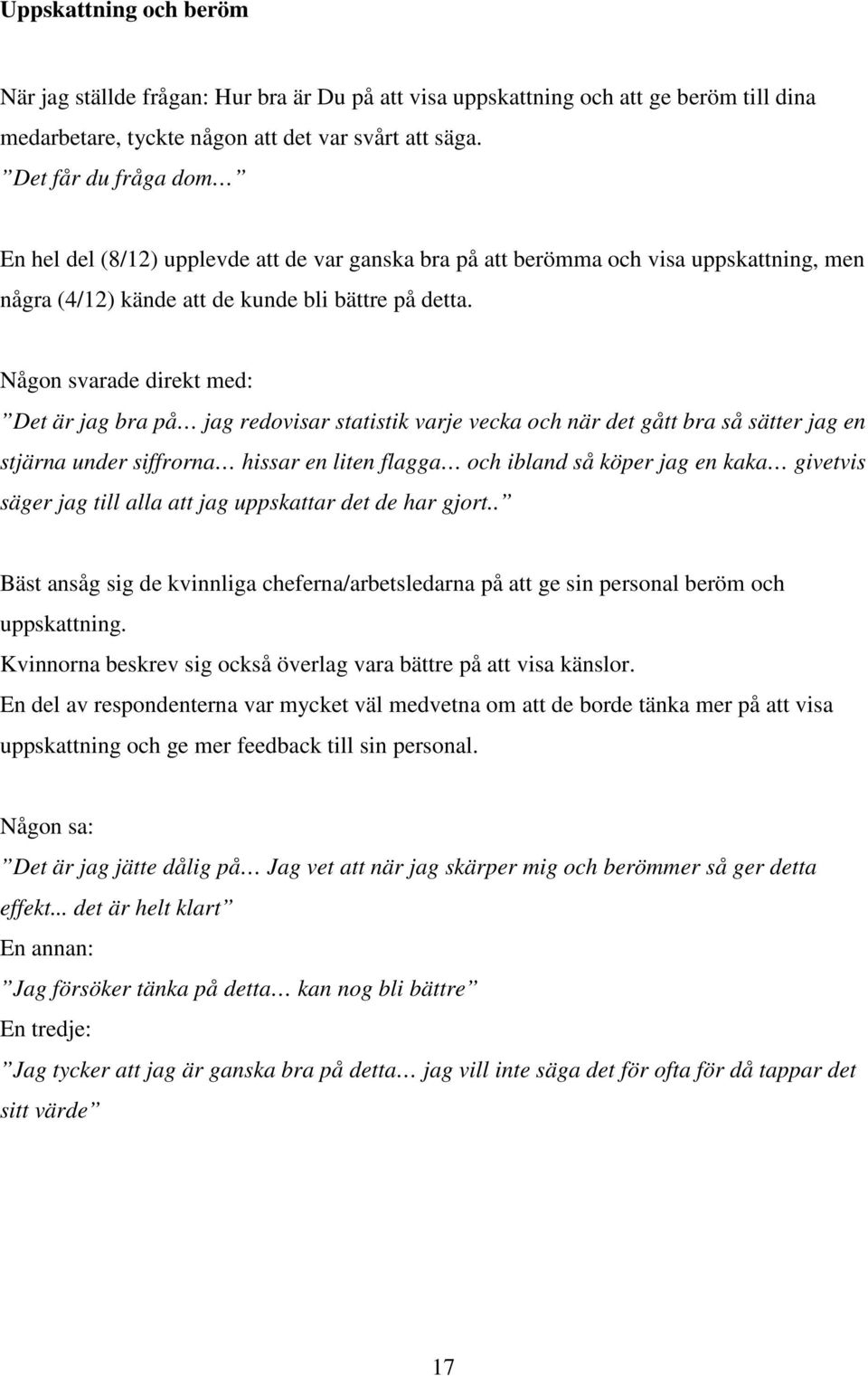 Någon svarade direkt med: Det är jag bra på jag redovisar statistik varje vecka och när det gått bra så sätter jag en stjärna under siffrorna hissar en liten flagga och ibland så köper jag en kaka