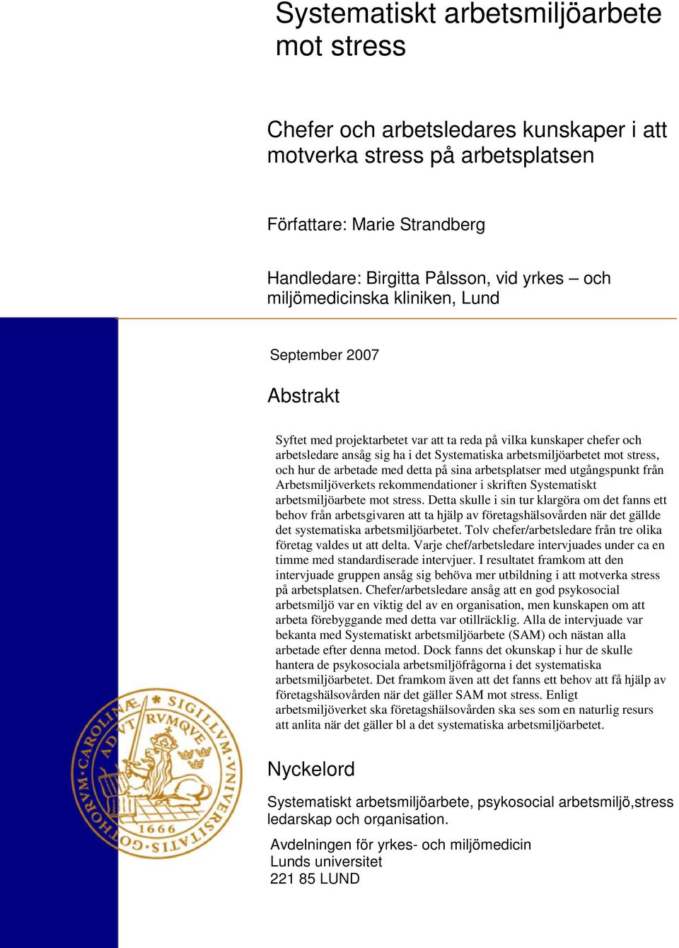 stress, och hur de arbetade med detta på sina arbetsplatser med utgångspunkt från Arbetsmiljöverkets rekommendationer i skriften Systematiskt arbetsmiljöarbete mot stress.