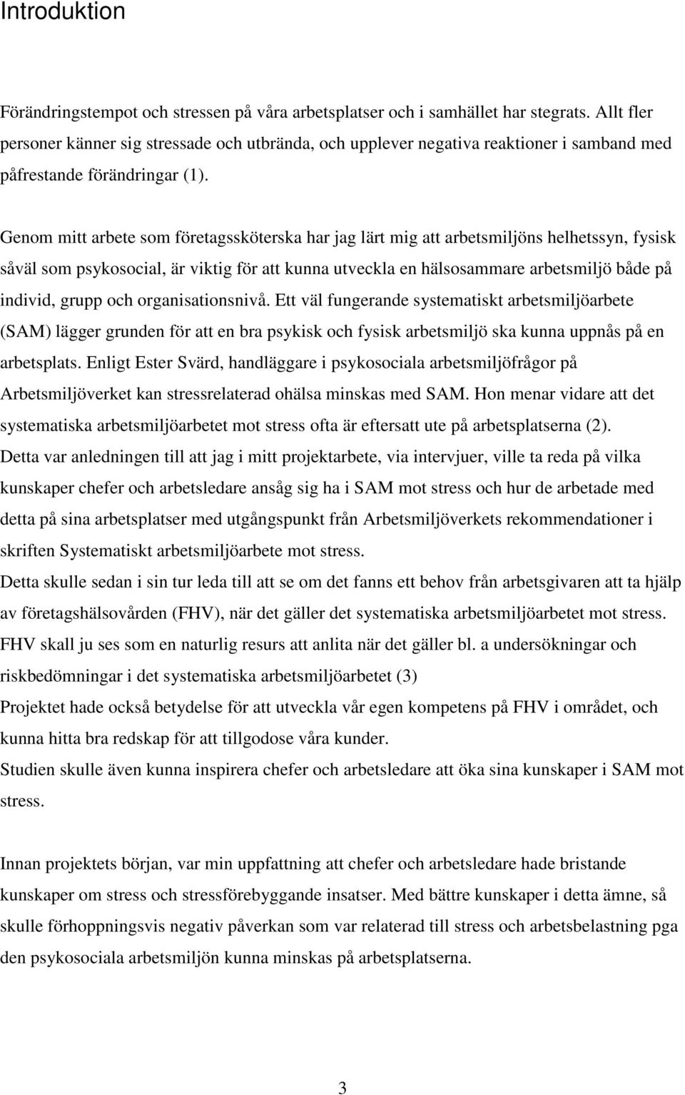 Genom mitt arbete som företagssköterska har jag lärt mig att arbetsmiljöns helhetssyn, fysisk såväl som psykosocial, är viktig för att kunna utveckla en hälsosammare arbetsmiljö både på individ,