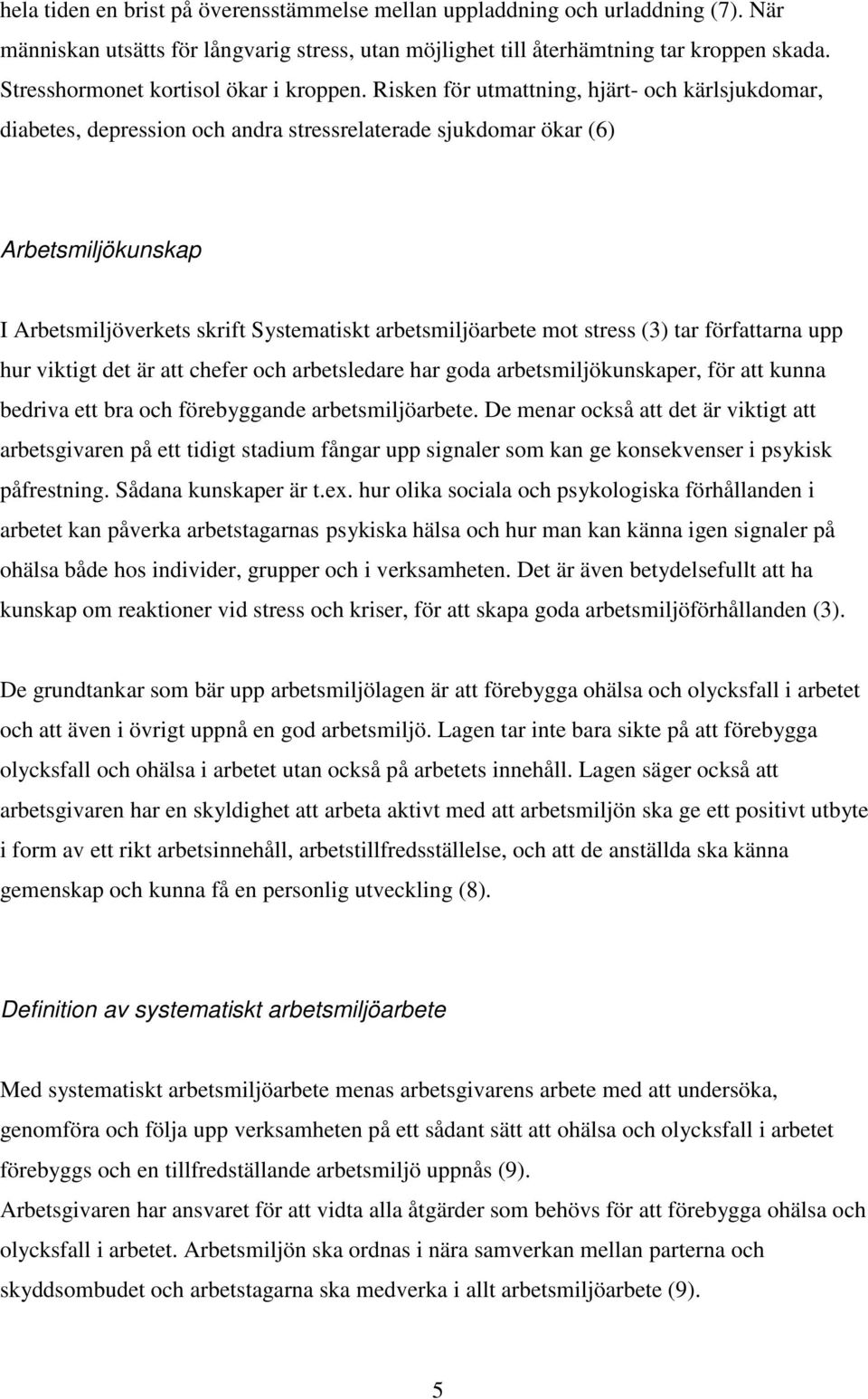 Risken för utmattning, hjärt- och kärlsjukdomar, diabetes, depression och andra stressrelaterade sjukdomar ökar (6) Arbetsmiljökunskap I Arbetsmiljöverkets skrift Systematiskt arbetsmiljöarbete mot