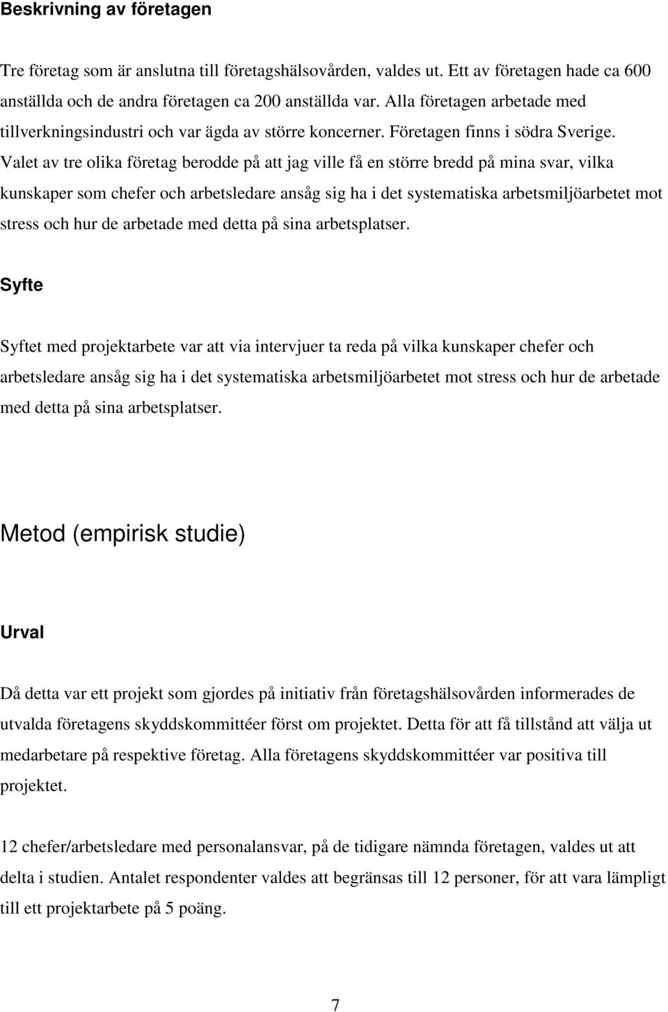 Valet av tre olika företag berodde på att jag ville få en större bredd på mina svar, vilka kunskaper som chefer och arbetsledare ansåg sig ha i det systematiska arbetsmiljöarbetet mot stress och hur