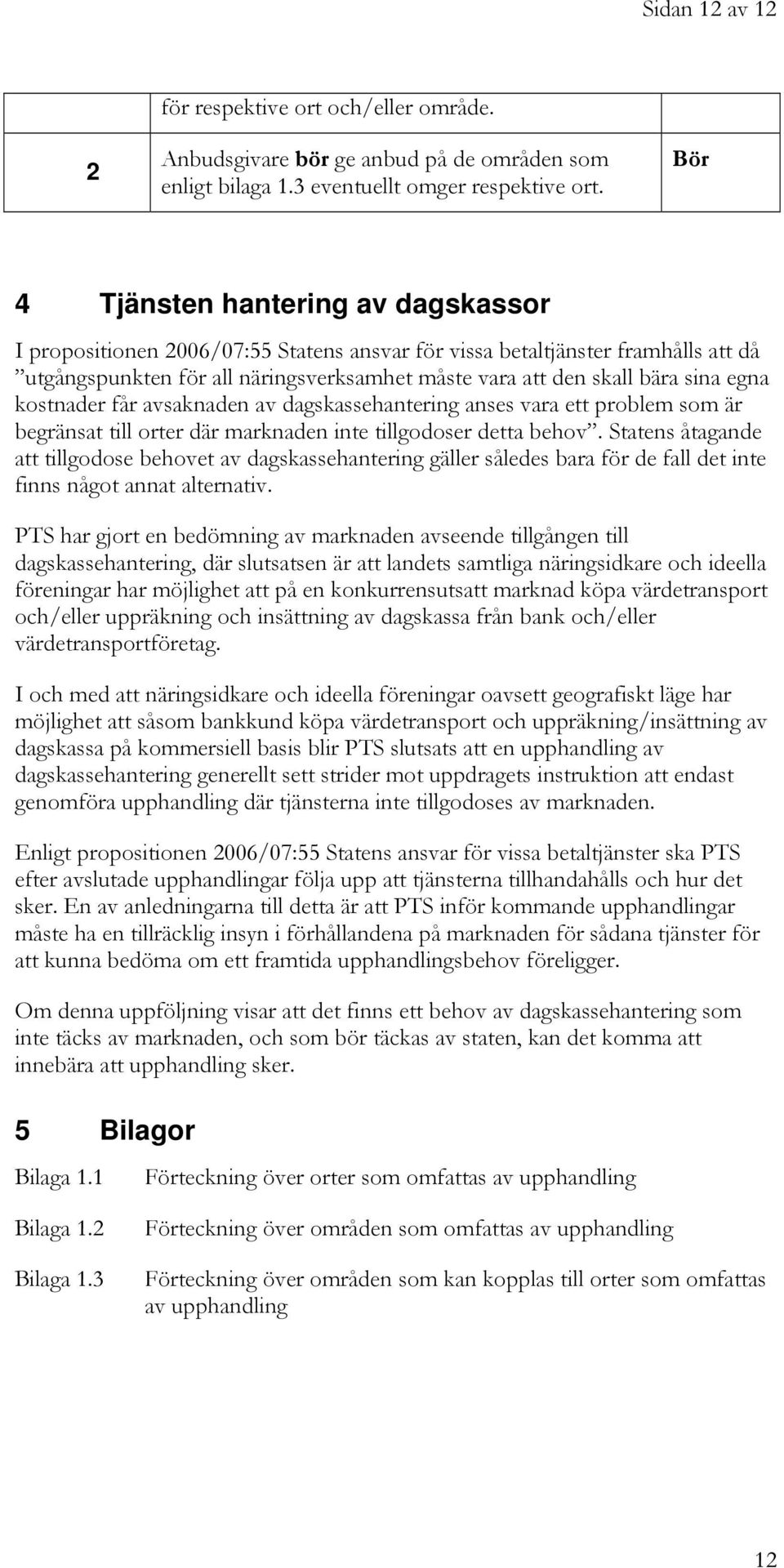 egna kostnader får avsaknaden av dagskassehantering anses vara ett problem som är begränsat till orter där marknaden inte tillgodoser detta behov.