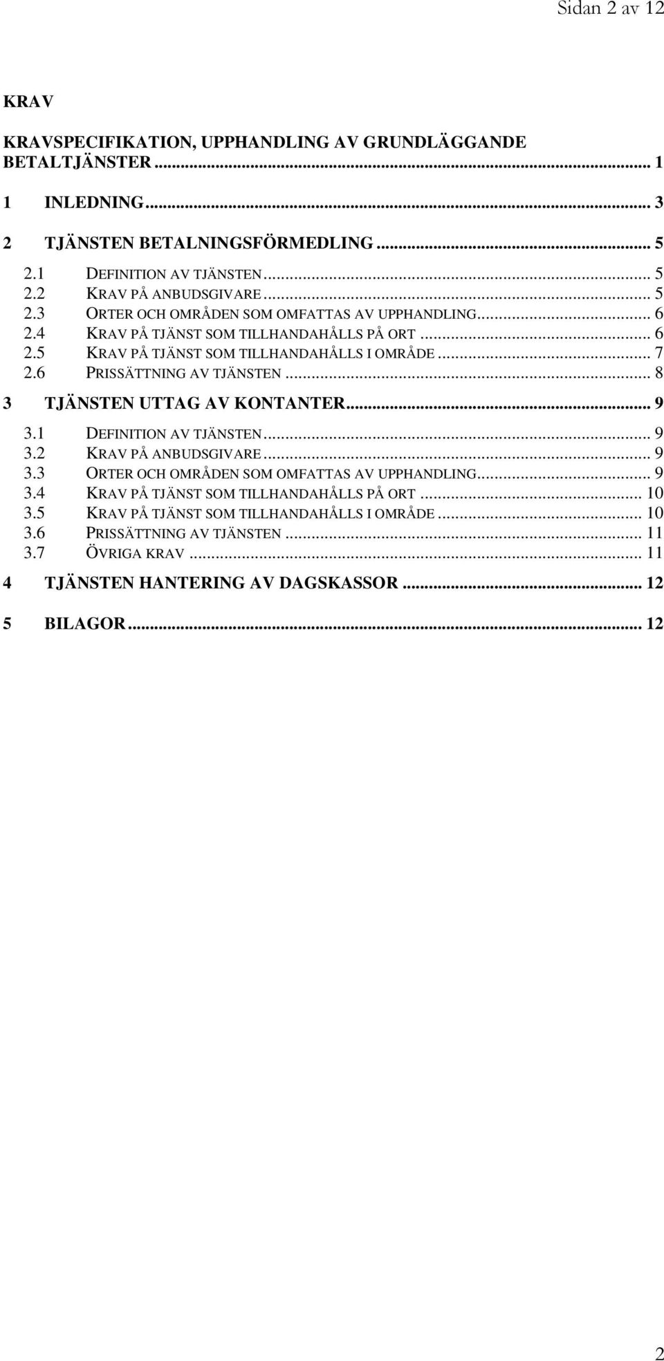 6 PRISSÄTTNING AV TJÄNSTEN... 8 3 TJÄNSTEN UTTAG AV KONTANTER... 9 3. DEFINITION AV TJÄNSTEN... 9 3. KRAV PÅ ANBUDSGIVARE... 9 3.3 ORTER OCH OMRÅDEN SOM OMFATTAS AV UPPHANDLING.