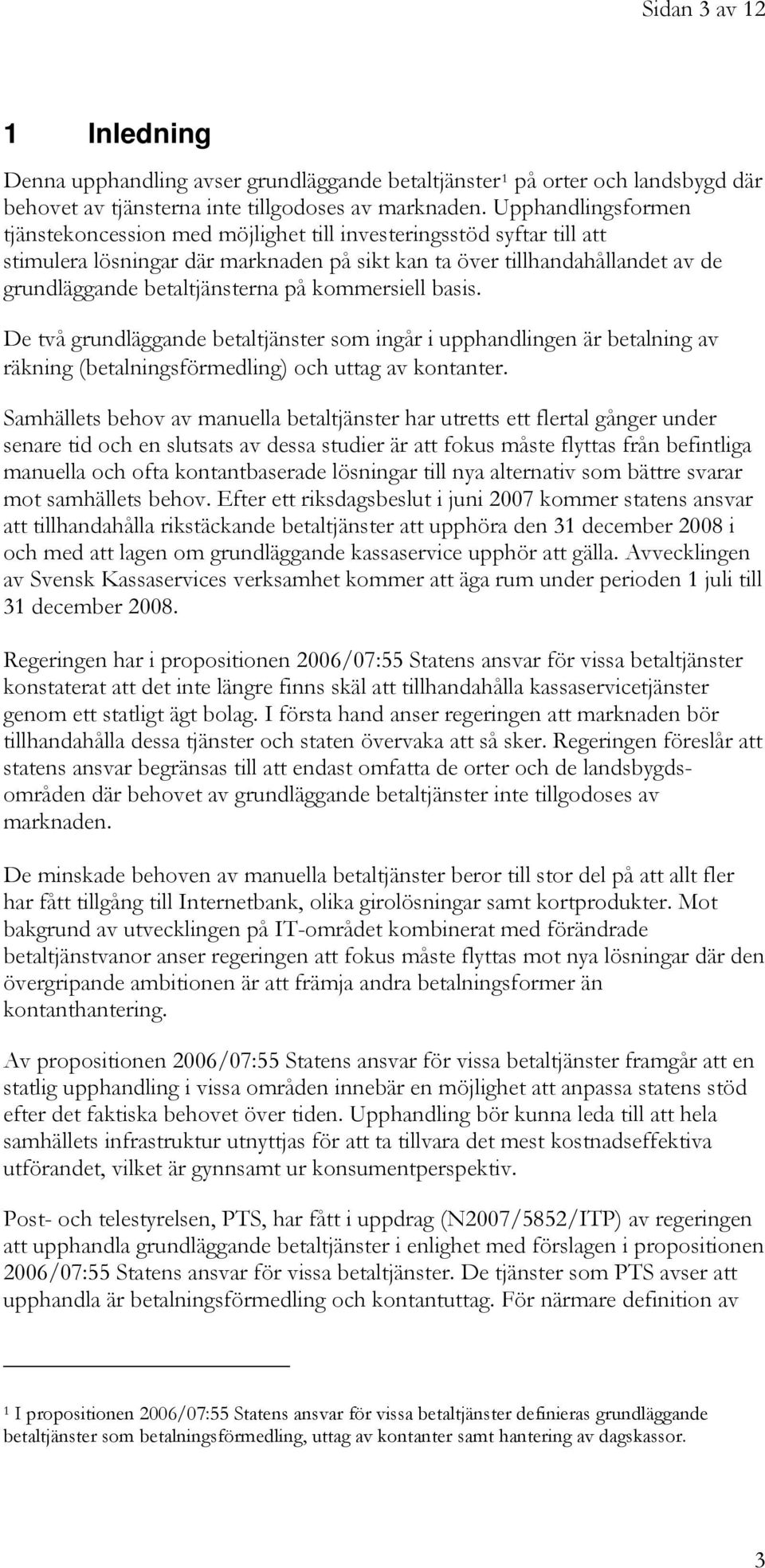 på kommersiell basis. De två grundläggande betaltjänster som ingår i upphandlingen är betalning av räkning (betalningsförmedling) och uttag av kontanter.