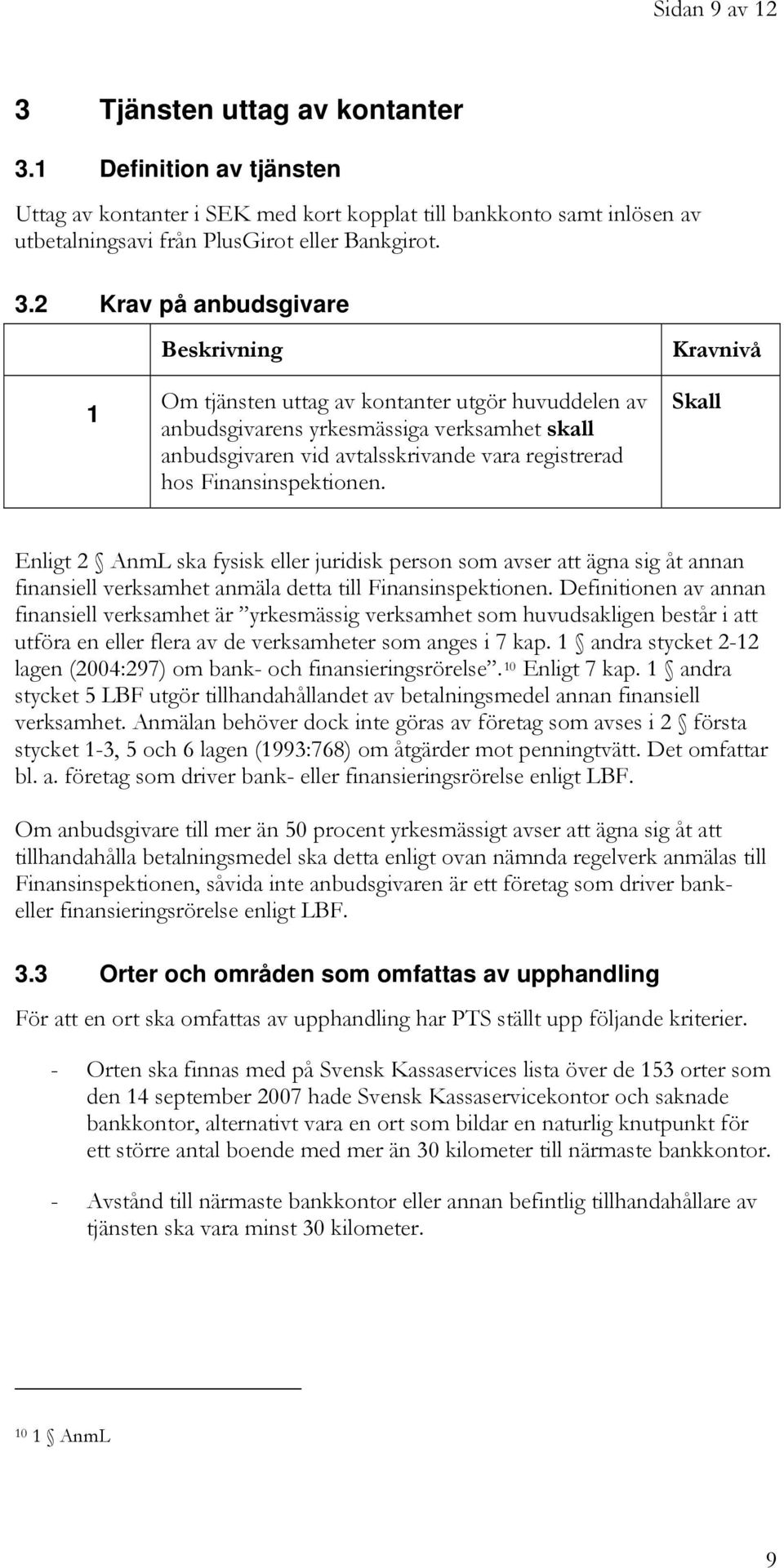 Definition av tjänsten Uttag av kontanter i SEK med kort kopplat till bankkonto samt inlösen av utbetalningsavi från PlusGirot eller Bankgirot. 3.