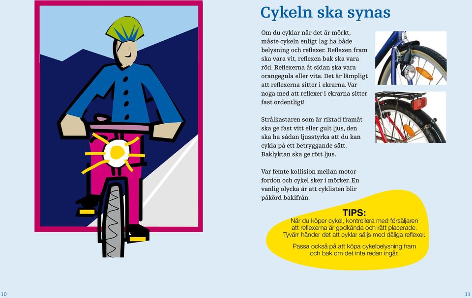 Strålkastaren som är riktad framåt ska ge fast vitt eller gult ljus, den ska ha sådan ljusstyrka att du kan cykla på ett betryggande sätt. Baklyktan ska ge rött ljus.