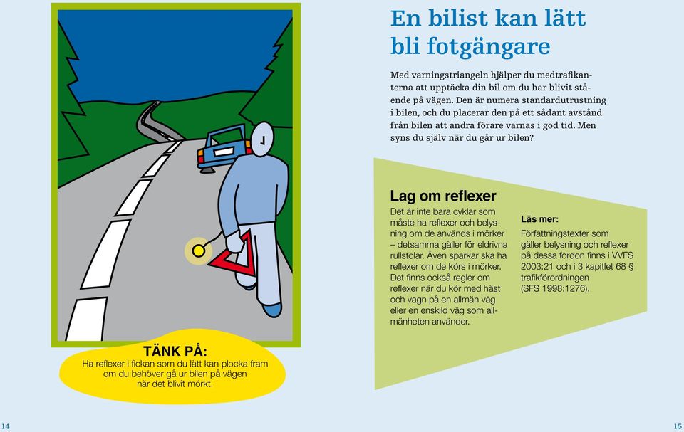 Lag om reflexer Det är inte bara cyklar som måste ha reflexer och belysning om de används i mörker detsamma gäller för eldrivna rullstolar. Även sparkar ska ha reflexer om de körs i mörker.