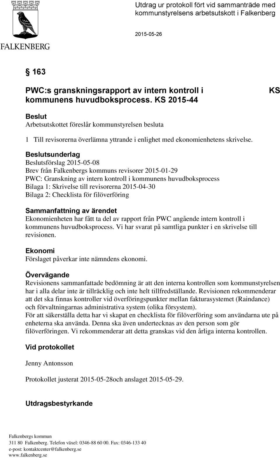 Beslutsunderlag Beslutsförslag 2015-05-08 Brev från s revisorer 2015-01-29 PWC: Granskning av intern kontroll i kommunens huvudboksprocess Bilaga 1: Skrivelse till revisorerna 2015-04-30 Bilaga 2: