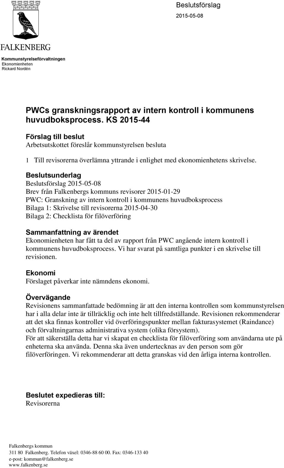 Beslutsunderlag Beslutsförslag 2015-05-08 Brev från s revisorer 2015-01-29 PWC: Granskning av intern kontroll i kommunens huvudboksprocess Bilaga 1: Skrivelse till revisorerna 2015-04-30 Bilaga 2: