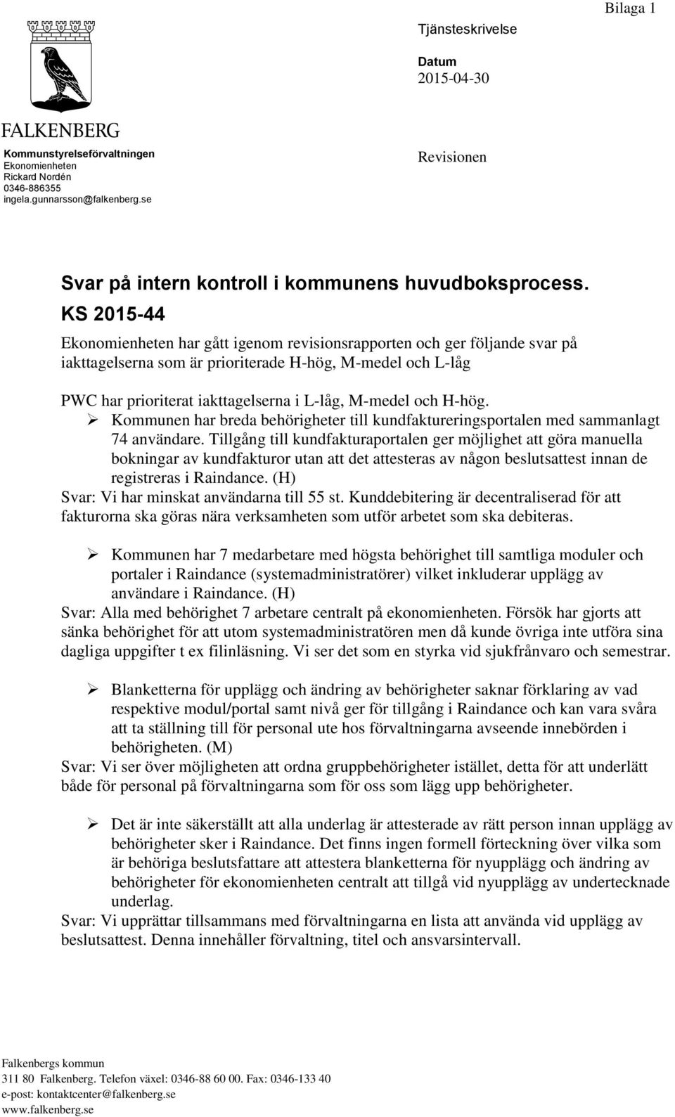 KS 2015-44 Ekonomienheten har gått igenom revisionsrapporten och ger följande svar på iakttagelserna som är prioriterade H-hög, M-medel och L-låg PWC har prioriterat iakttagelserna i L-låg, M-medel