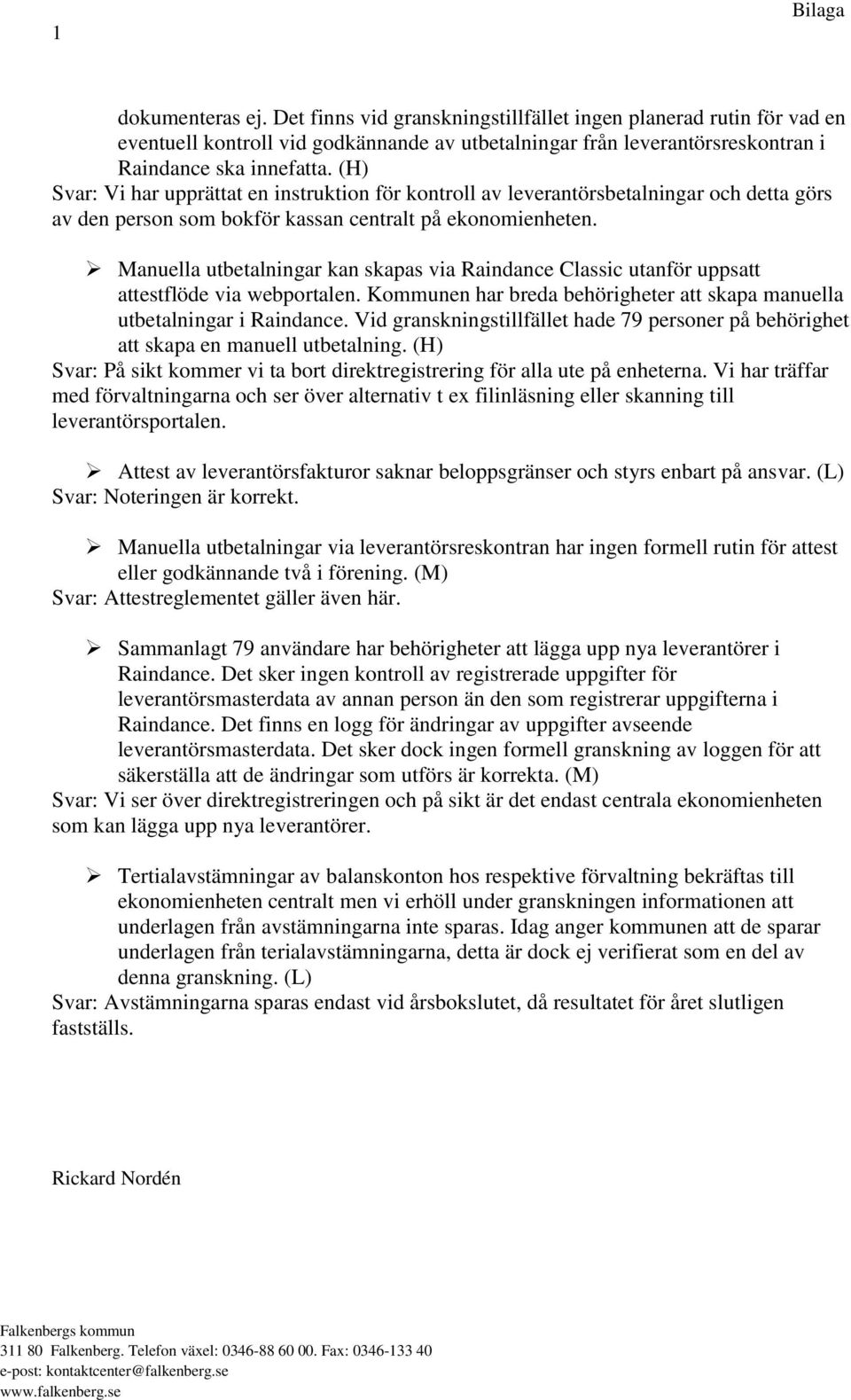 Manuella utbetalningar kan skapas via Raindance Classic utanför uppsatt attestflöde via webportalen. Kommunen har breda behörigheter att skapa manuella utbetalningar i Raindance.