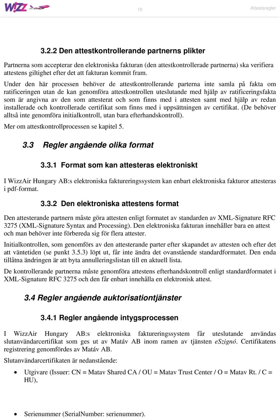 fram. Under den här processen behöver de attestkontrollerande parterna inte samla på fakta om ratificeringen utan de kan genomföra attestkontrollen uteslutande med hjälp av ratificeringsfakta som är