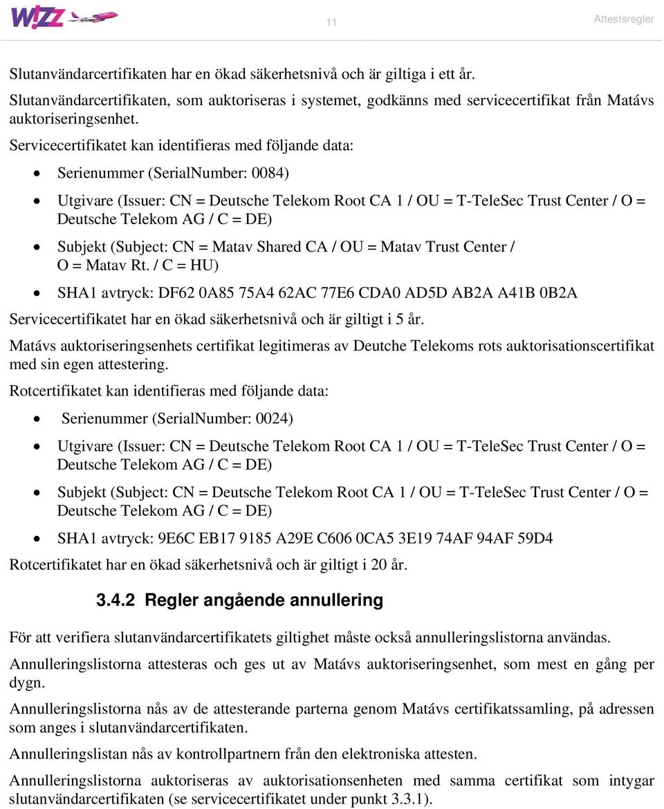 Servicecertifikatet kan identifieras med följande data: Serienummer (SerialNumber: 0084) Utgivare (Issuer: CN = Deutsche Telekom Root CA 1 / OU = T-TeleSec Trust Center / O = Deutsche Telekom AG / C