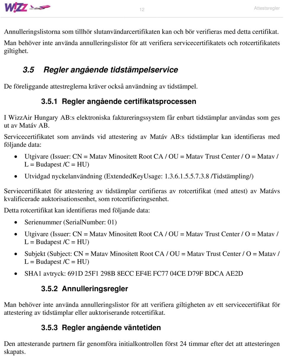 5 Regler angående tidstämpelservice De föreliggande attestreglerna kräver också användning av tidstämpel. 3.5.1 Regler angående certifikatsprocessen I WizzAir Hungary AB:s elektroniska faktureringssystem får enbart tidstämplar användas som ges ut av Matáv AB.