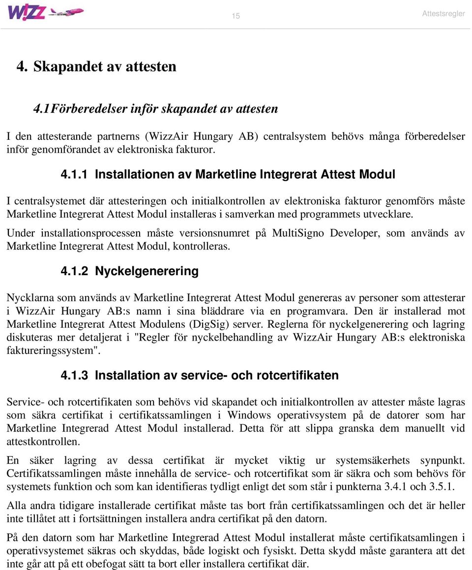 Installationen av Marketline Integrerat Attest Modul I centralsystemet där attesteringen och initialkontrollen av elektroniska fakturor genomförs måste Marketline Integrerat Attest Modul installeras